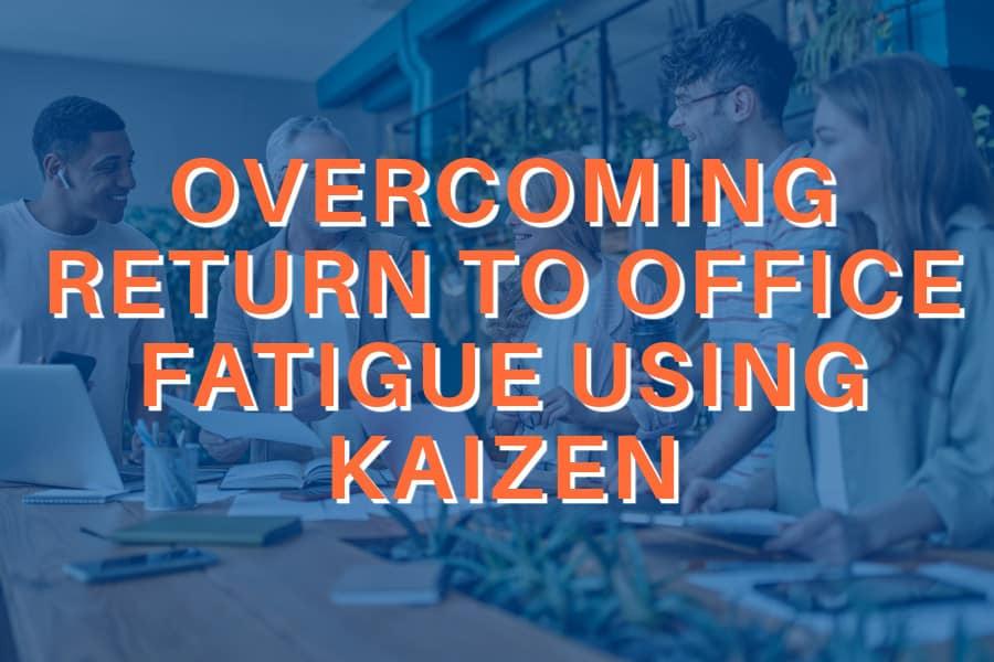 Photo of Team doing Kaizen with "Overcoming Return to Office Fatigue with Kaizen"