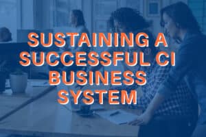 Which Is the Most Important Factor in Building and Sustaining a Successful Continuous Improvement Business System? Blog Image