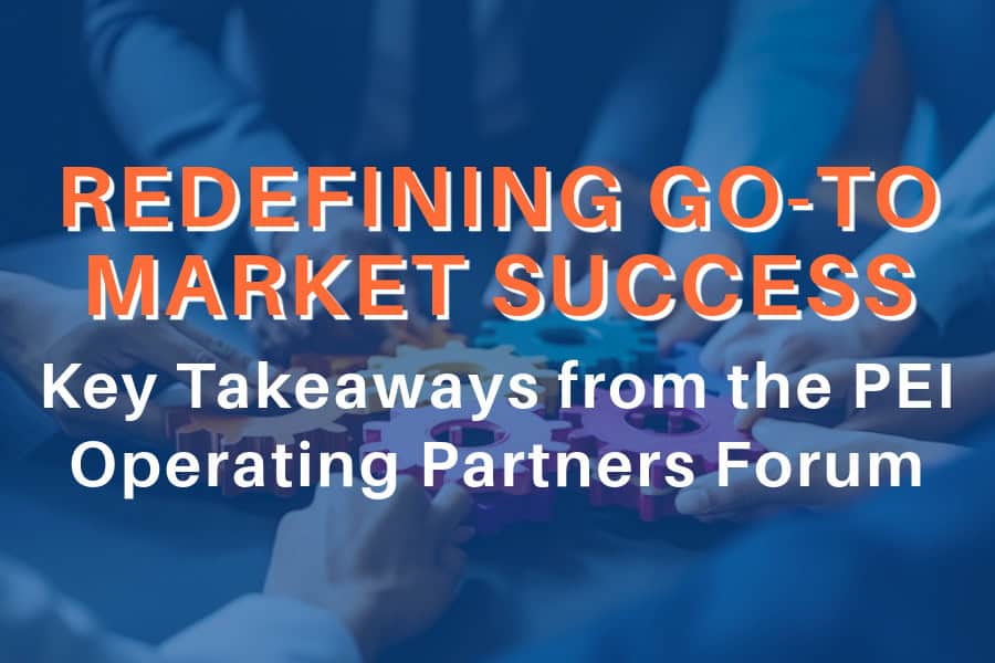 Redefining Go-to-Market Success: Key Takeaways from the PEI Operating Partners Forum