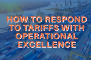 Responding to Tariffs with operational excellence