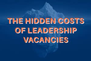 Hidden Costs of Leadership Vacancies